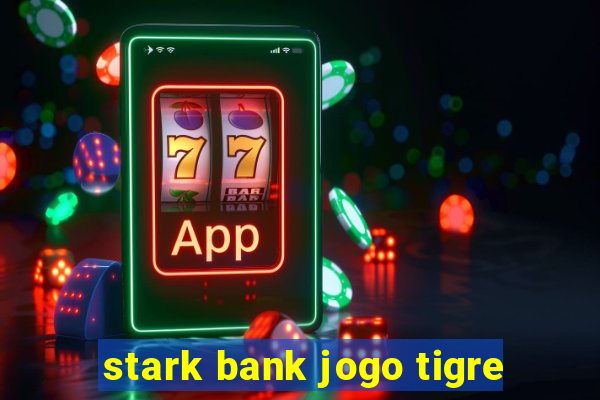 stark bank jogo tigre